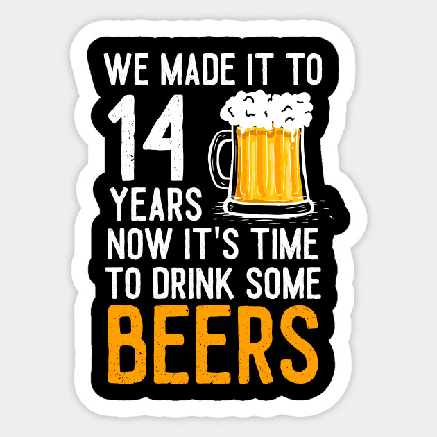 We Made it to 14 Years Now It's Time To Drink Some Beers Aniversary Wedding Sticker by williamarmin